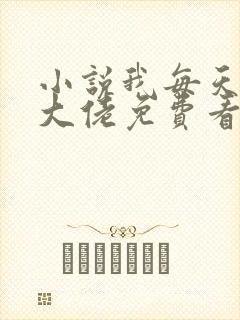 小说我每天都是大佬免费看全文