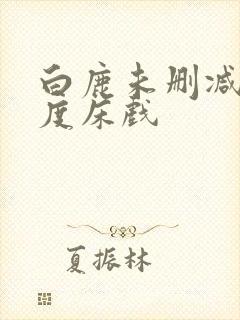 白鹿未删减大尺度床戏