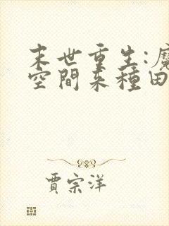 末世重生:魔方空间来种田小说