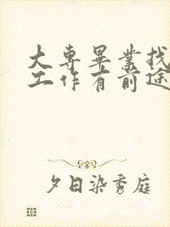 大专毕业找什么工作有前途