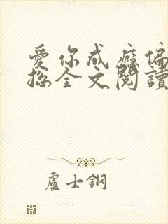 爱你成瘾偏执霸总全文阅读 爱你成瘾偏执霸总全文阅读