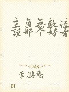 主角无敌流的小说哪个好看 主角无敌流的小说哪个好看