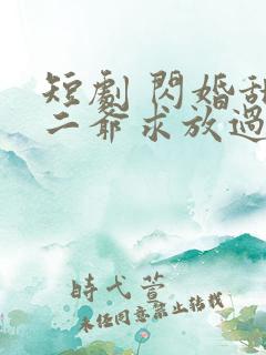 短剧 闪婚甜妻二爷求放过