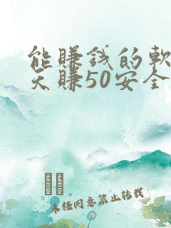 能赚钱的软件一天赚50安全可靠的