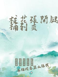 校花张开腿让我桶到爽
