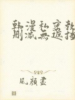 韩漫私密教学无删减无遮挡