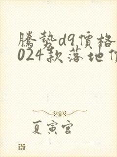 腾势d9价格2024款落地价