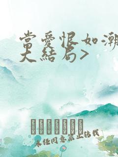 当爱恨如潮生<大结局>