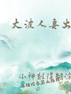 大波人妻出奶水