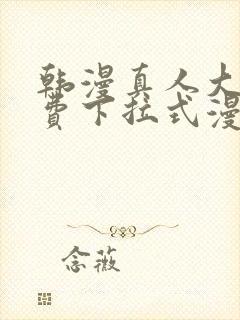 韩漫真人大全免费下拉式漫画