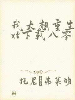 我太想重生了txt下载八零