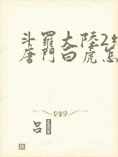 斗罗大陆2绝世唐门白虎怎么样 斗罗大陆2绝世唐门白虎怎么样