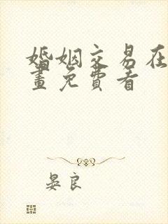 婚姻交易在线漫画免费看