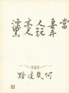 漂亮人妻当面被黑人玩弄