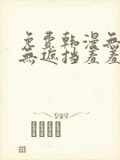 免费韩漫无删减无遮挡羞羞
