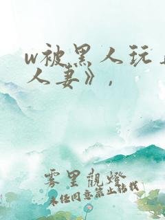w被黑人玩弄的人妻》,