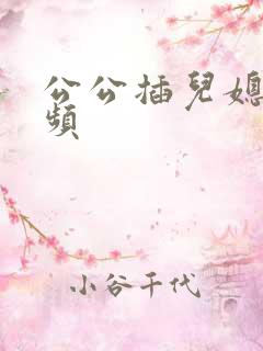 公公插儿媳逼视频