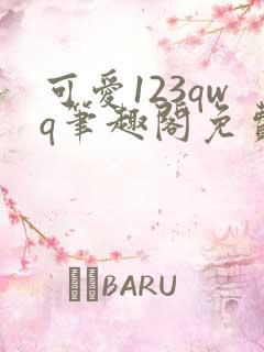 可爱123qwq笔趣阁免费阅读 可爱123qwq笔趣阁免费阅读