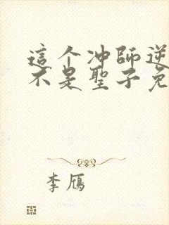 这个冲师逆徒才不是圣子免费漫画