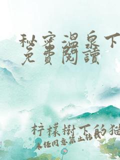 秘密温泉下拉式免费阅读