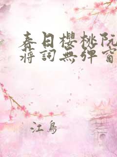 春日樱桃阮圆圆蒋词无弹窗笔趣阁 春日樱桃阮圆圆蒋词无弹窗笔趣阁
