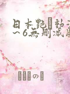 日本艳鉧动漫1～6无删减版