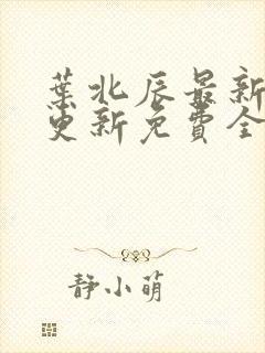 叶北辰最新章节更新免费全文阅读