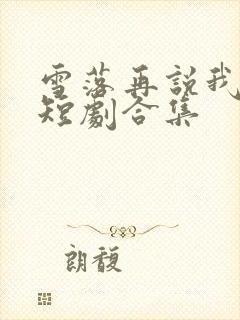 雪落再说我爱你短剧合集