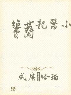 绝世龙医小说免费阅