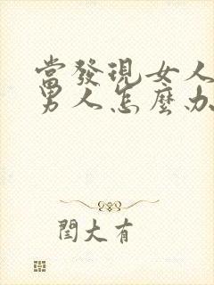 当发现女人出轨男人怎么办