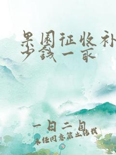果园征收补偿多少钱一亩
