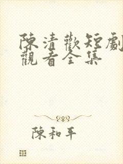 陈清欢短剧免费观看全集