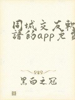 同城交友软件靠谱的app免费