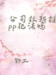 公司拉新推广app犯法吗
