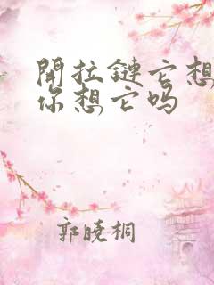 开拉链它想你了你想它吗