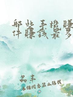 哪些手机赚钱软件赚钱最多最可靠