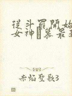 从斗罗开始俘获女神鞪慕最新章节帝 从斗罗开始俘获女神鞪慕最新章节帝