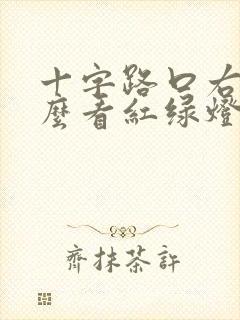 十字路口右拐怎么看红绿灯 十字路口右拐怎么看红绿灯
