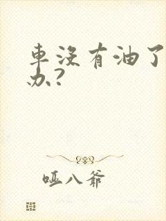 车没有油了怎么办?