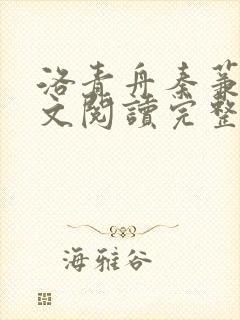 洛青舟秦蒹葭全文阅读完整版 洛青舟秦蒹葭全文阅读完整版