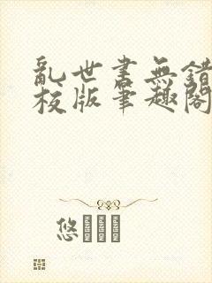 乱世书无错字精校版笔趣阁txt 乱世书无错字精校版笔趣阁txt
