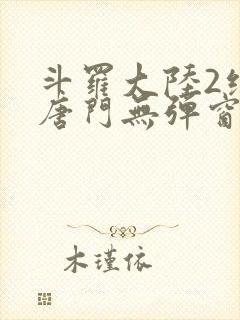 斗罗大陆2绝世唐门无弹窗小说