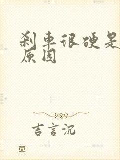刹车很硬是什么原因