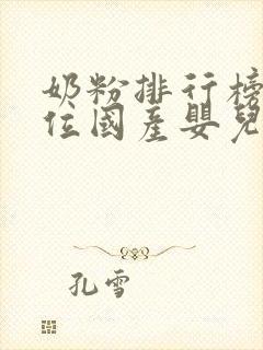奶粉排行榜前十位国产婴儿奶粉品牌