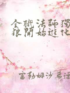 全职法师独眼魔狼开始进化小说免费阅读