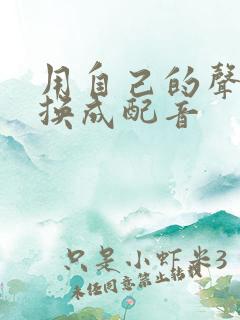 用自己的声音转换成配音