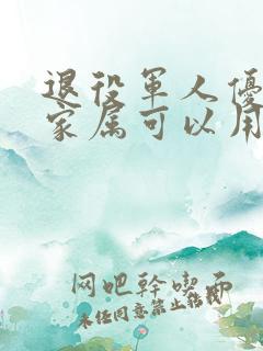 退役军人优待证家属可以用吗? 退役军人优待证家属可以用吗?