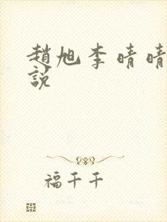 赵旭李晴晴的小说 赵旭李晴晴的小说