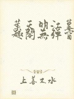 叶天明江暮婉笔趣阁无弹窗 叶天明江暮婉笔趣阁无弹窗