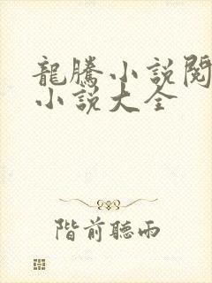 龙腾小说阅读网小说大全